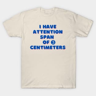 I have attention span of 3 centimeters T-Shirt